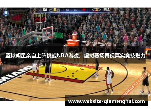 篮球明星亲自上阵挑战NBA游戏，虚拟赛场再现真实竞技魅力